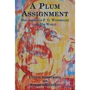 A Plum Assignment: Discourses on P. G. Wodehouse and His World, Paperback - Curtis Armstrong imagine