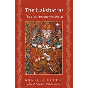 The Nakshatras: The Stars Beyond the Zodiac, Paperback - Komilla Sutton imagine