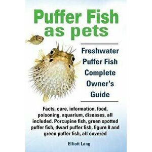 Puffer Fish as Pets. Freshwater Puffer Fish Facts, Care, Information, Food, Poisoning, Aquarium, Diseases, All Included. the Must Have Guide for All P imagine