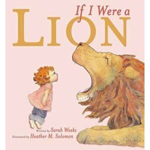 If I Were a Lion, Hardcover - Sarah Weeks imagine