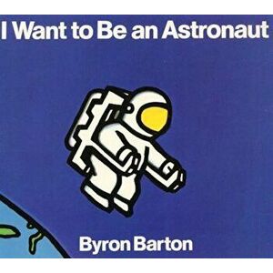 I Want to Be an Astronaut - Byron Barton imagine