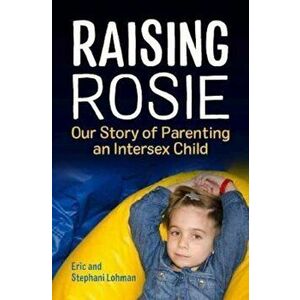 Raising Rosie: Our Story of Parenting an Intersex Child, Paperback - Stephani Lohman imagine