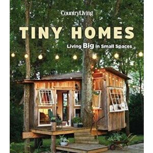 Country Living Tiny Homes: Living Big in Small Spaces, Hardcover - Country Living imagine