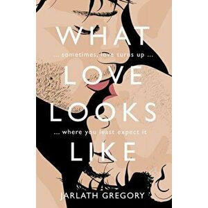 What Love Looks Like. Sometimes love turns up where you least expect it, Paperback - Jarlath Gregory imagine