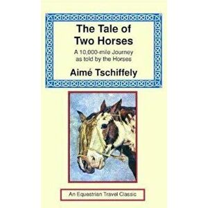 The Tale of Two Horses: A 10, 000 Mile Journey as Told by the Horses, Hardcover - Aime Tschiffely imagine