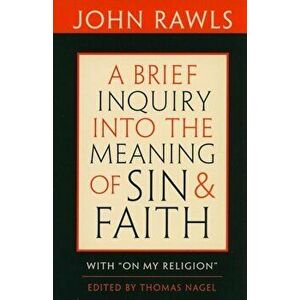 A Brief Inquiry Into the Meaning of Sin and Faith: With 'on My Religion', Paperback - John Rawls imagine