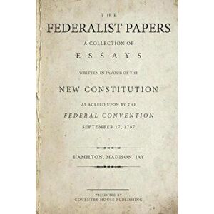 The Federalist Papers: A Collection of Essays Written in Favour of the New Constitution, Paperback - Alexander Hamilton imagine