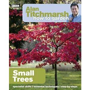 Alan Titchmarsh How to Garden: Small Trees, Paperback - Alan Titchmarsh imagine