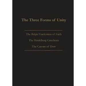The Three Forms of Unity: Belgic Confession of Faith, Heidelberg Catechism & Canons of Dort, Paperback - *** imagine