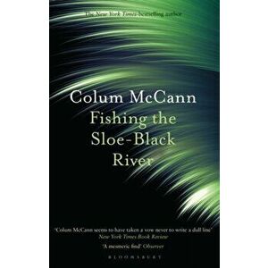 Fishing the Sloe-Black River, Paperback - Colum Mccann imagine