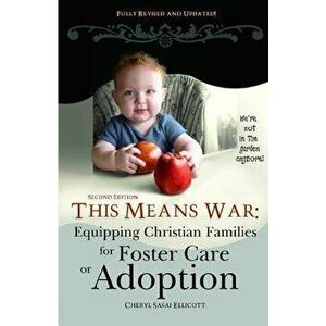 This Means War: Equipping Christian Families for Foster Care or Adoption, Paperback (2nd Ed.) - Cheryl Sasai Ellicott imagine