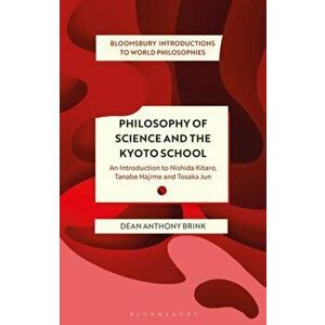 Philosophy of Science and The Kyoto School. An Introduction to Nishida Kitaro, Tanabe Hajime and Tosaka Jun, Paperback - Dean Anthony Brink imagine