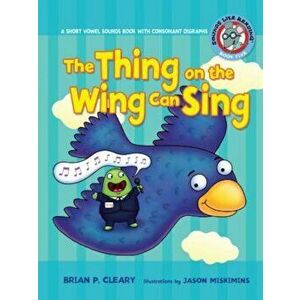 '5 the Thing on the Wing Can Sing: A Short Vowel Sounds Book with Consonant Digraphs, Paperback - Brian P. Cleary imagine