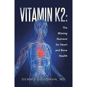 Vitamin K2: The Missing Nutrient for Heart and Bone Health, Paperback - MD Dennis Goodman imagine