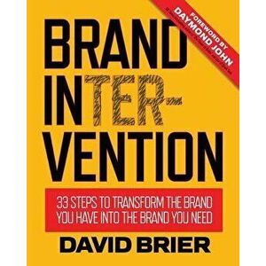 Brand Intervention: 33 Steps to Transform the Brand You Have Into the Brand You Need, Paperback - David Brier imagine