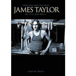 James Taylor: Long Ago and Far Away: His Life and Music, Paperback - Timothy White imagine