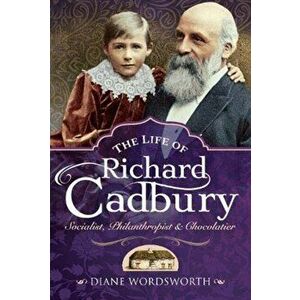 Life of Richard Cadbury. Socialist, Philanthropist & Chocolatier, Hardback - Diane Wordsworth imagine