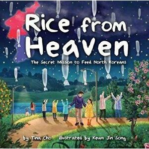Rice from Heaven: The Secret Mission to Feed North Koreans, Hardcover - Tina Cho imagine
