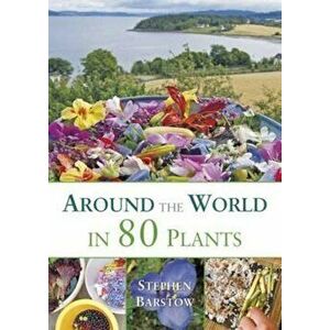 Around the World in 80 Plants: An Edible Perennial Vegetable Adventure for Temperate Climates, Paperback - Stephen Barstow imagine
