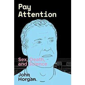 Pay Attention. Sex, Death, and Science, Paperback - John Horgan imagine