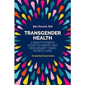 Transgender Health: A Practitioner's Guide to Binary and Non-Binary Trans Patient Care, Paperback - Benjamin Vincent imagine