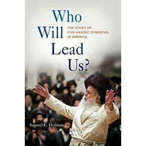 Who Will Lead Us': The Story of Five Hasidic Dynasties in America, Hardcover - Samuel C. Heilman imagine