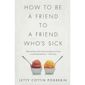 How to Be a Friend to a Friend Who's Sick, Paperback - Letty Cottin Pogrebin imagine