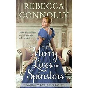 The Merry Lives of Spinsters, Paperback - Rebecca Connolly imagine