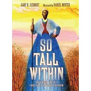 So Tall Within: Sojourner Truth's Long Walk Toward Freedom, Hardcover - Gary D. Schmidt imagine