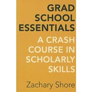 Grad School Essentials: A Crash Course in Scholarly Skills, Paperback - Zachary Shore imagine