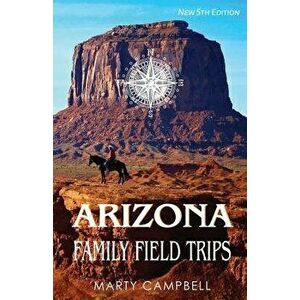 Arizona Family Field Trips: New 5th Edition, Paperback - Marty Campbell imagine