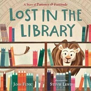 Lost in the Library: A Story of Patience & Fortitude, Hardcover - Josh Funk imagine