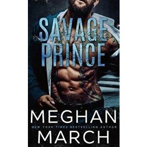 Savage Prince: An Anti-Heroes Collection Novel, Paperback - Meghan March imagine