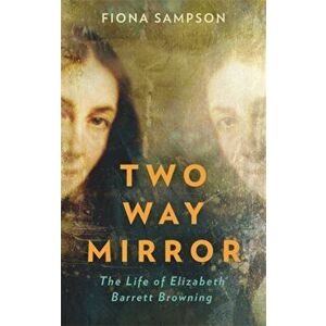 Two-Way Mirror. The Life of Elizabeth Barrett Browning, Hardback - Fiona Sampson imagine