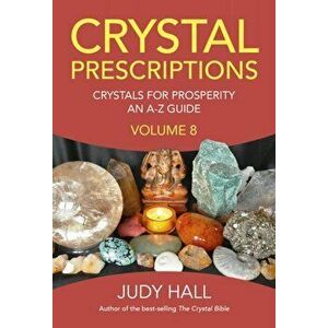 Crystal Prescriptions volume 8 - Crystals for Prosperity - an A-Z guide, Paperback - Judy Hall imagine
