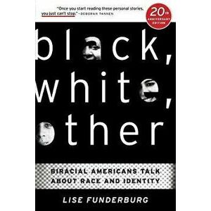 Black, White, Other: Biracial Americans Talk about Race and Identity, Paperback - Lise Funderburg imagine