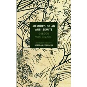 Memoirs of an Anti-Semite: A Novel in Five Stories, Paperback - Gregor Von Rezzori imagine