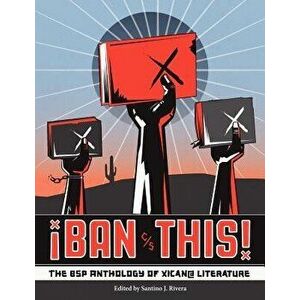 Ban This! the Bsp Anthology of Xican@ Literature, Paperback - Santino J. Rivera imagine