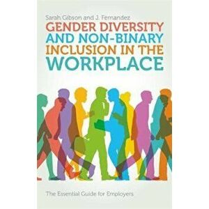 Gender Diversity and Non-Binary Inclusion in the Workplace: The Essential Guide for Employers, Paperback - Sarah Gibson imagine