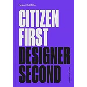 Citizen First, Designer Second, Paperback - Rejane Dal Bello imagine