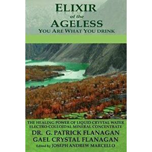 Elixir of the Ageless: You Are What You Drink, Paperback - Dr G. Patrick Flanagan imagine