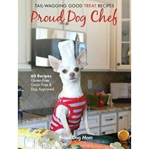 Proud Dog Chef: Tail-Wagging Good Treat Recipes, Hardcover - Melissa Gundersen imagine