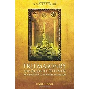 Freemasonry and Rudolf Steiner. An Introduction to the Masonic Imagination, Paperback - N.V.P. Franklin imagine