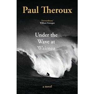 Under the Wave at Waimea, Hardback - Paul Theroux imagine