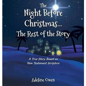 The Night Before Christmas...the Rest of the Story: A True Story Based on New Testament Scripture, Hardcover - Adeline Owen imagine