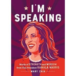 I'm Speaking. Words of Strength and Wisdom from Vice President Kamala Harris, Hardback - Mary Zaia imagine