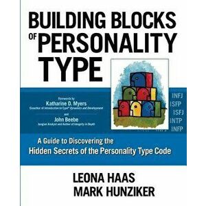Building Blocks of Personality Type: A Guide to Discovering the Hidden Secrets of the Personality Type Code, Paperback - Leona Haas imagine