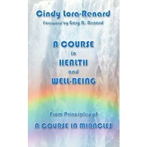 A Course in Health and Well-Being, Paperback - Cindy Lora-Renard imagine