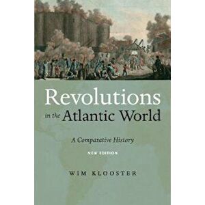 Revolutions in the Atlantic World, New Edition: A Comparative History, Paperback - Wim Klooster imagine