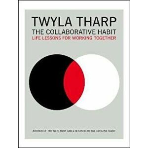 The Collaborative Habit: Life Lessons for Working Together, Paperback - Twyla Tharp imagine